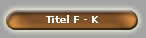Titel F - K